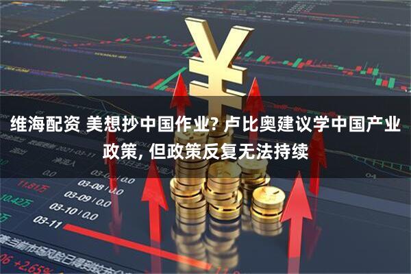 维海配资 美想抄中国作业? 卢比奥建议学中国产业政策, 但政策反复无法持续