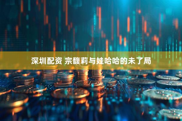 深圳配资 宗馥莉与娃哈哈的未了局