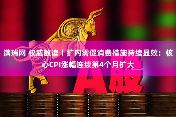 满瑞网 权威数读丨扩内需促消费措施持续显效：核心CPI涨幅连续第4个月扩大
